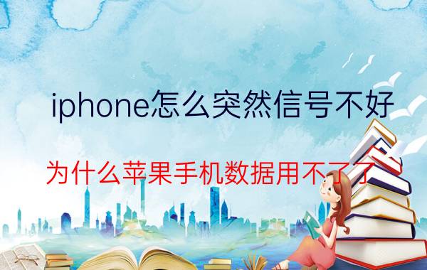 iphone怎么突然信号不好 为什么苹果手机数据用不了了？